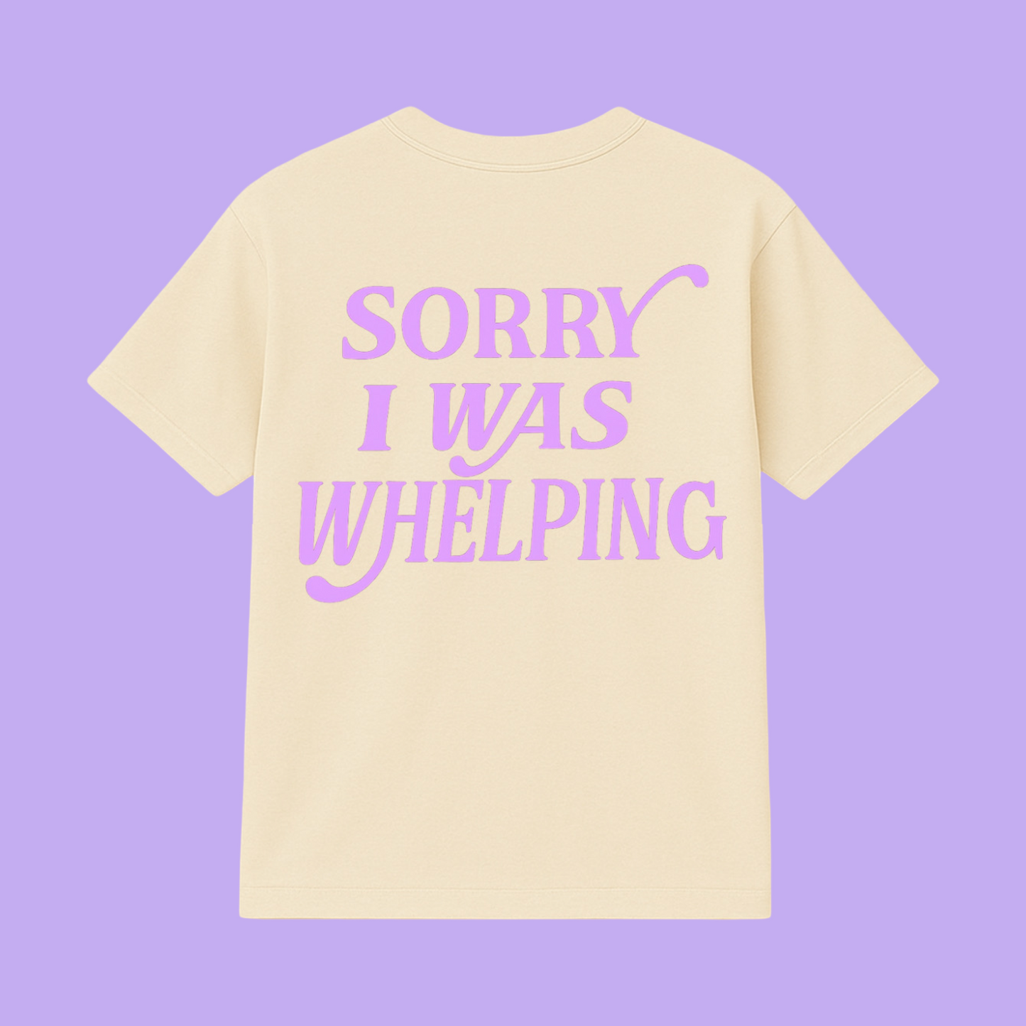 SORRY I WAS WHELPING TSHIRT