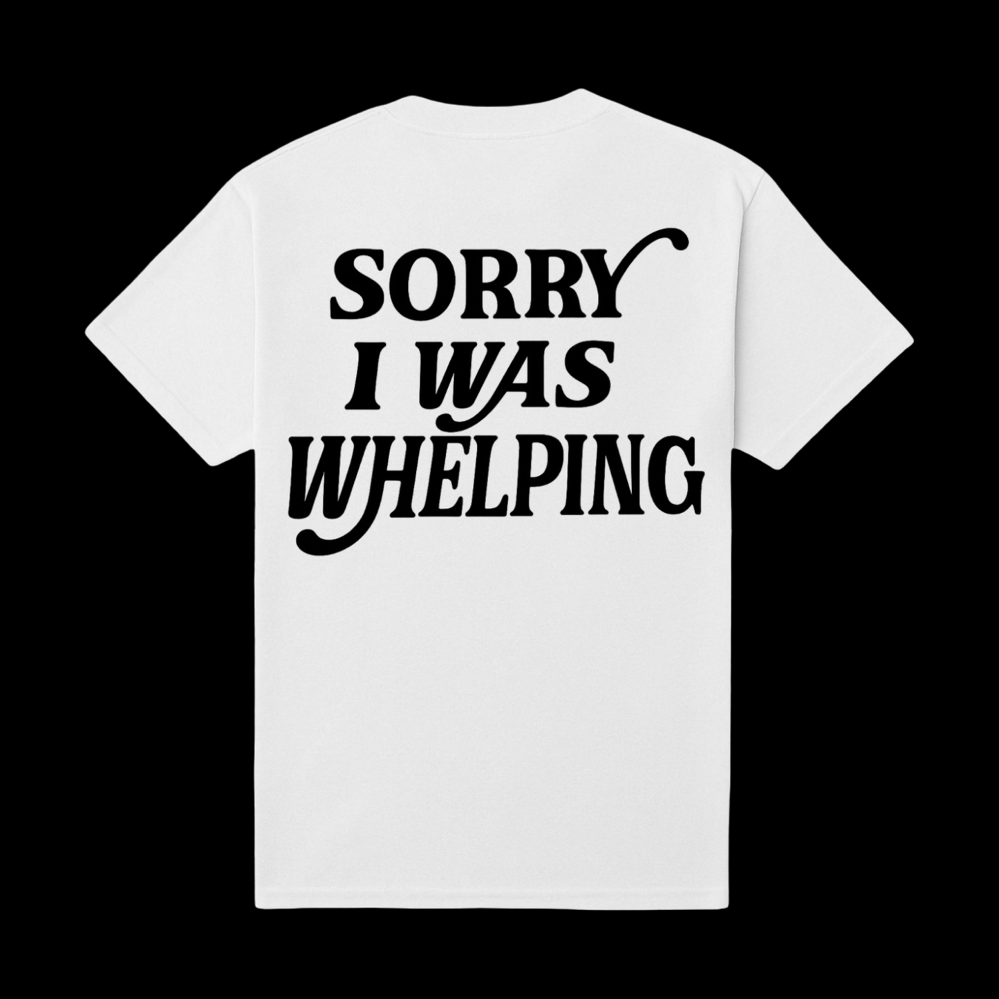 SORRY I WAS WHELPING TSHIRT
