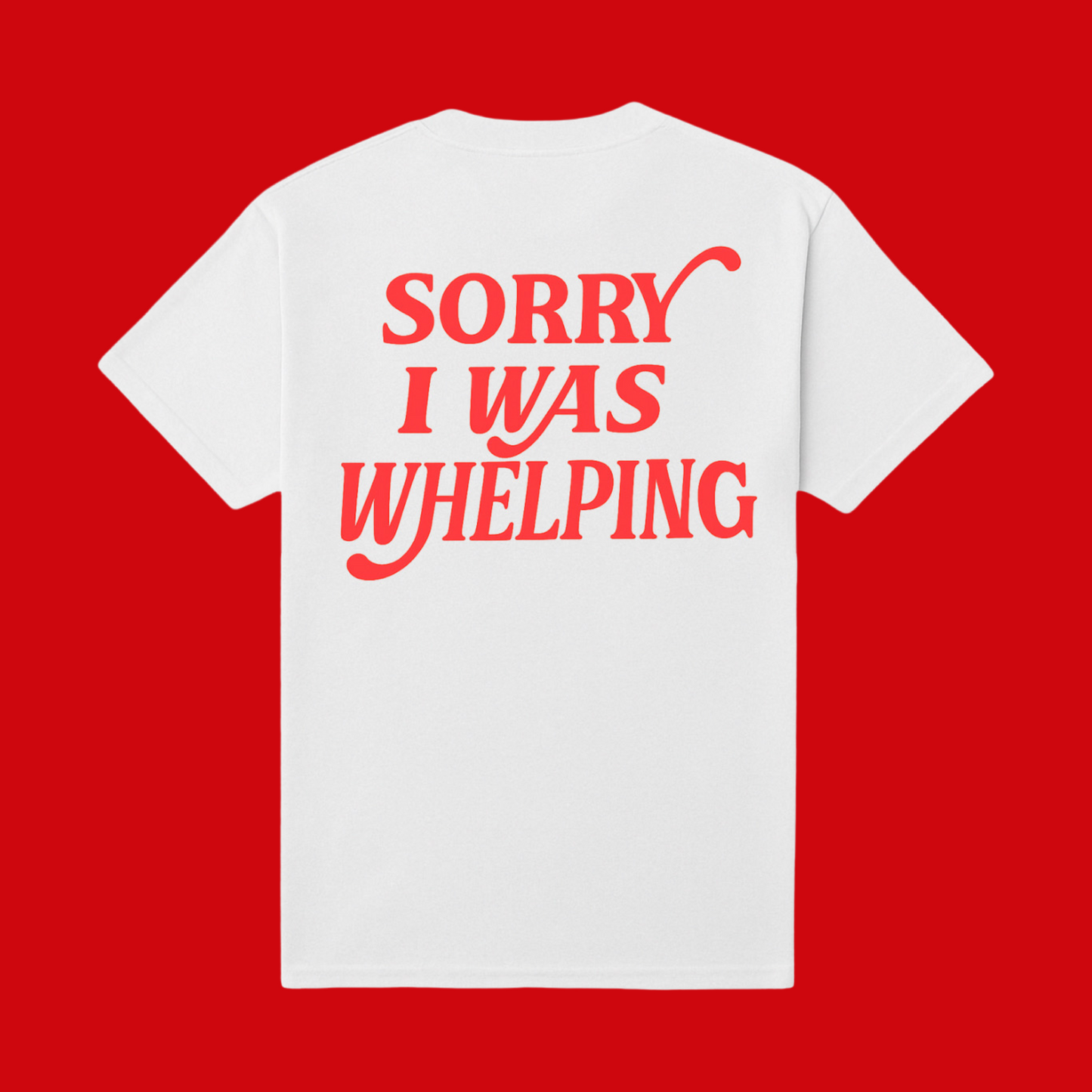 SORRY I WAS WHELPING TSHIRT